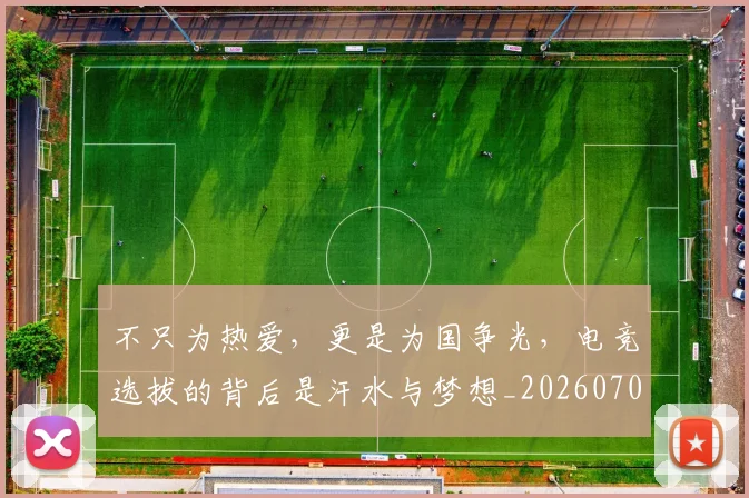 不只为热爱,更是为国争光,电竞选拔的背后是汗水与梦想_20260702174427