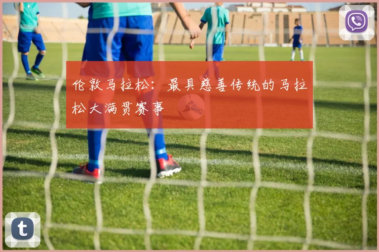 伦敦马拉松:最具慈善传统的马拉松大满贯赛事