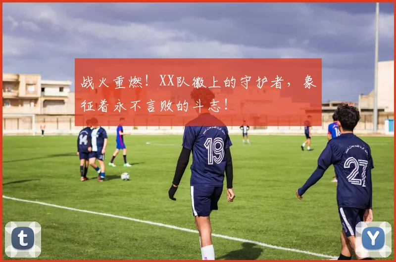 战火重燃！XX队徽上的守护者，象征着永不言败的斗志！