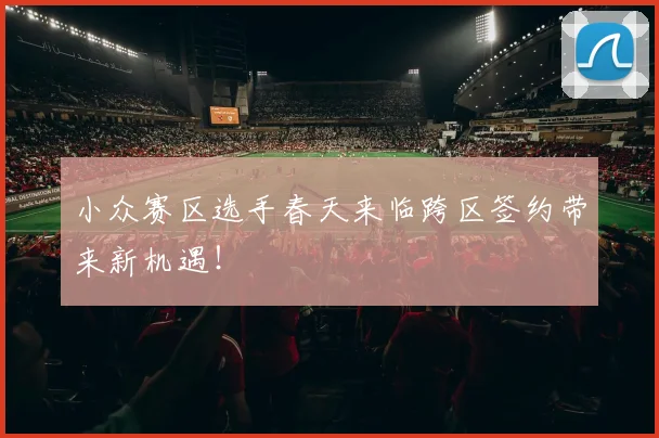小众赛区选手春天来临跨区签约带来新机遇！